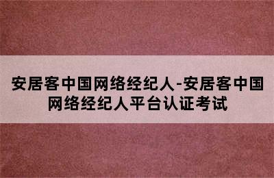 安居客中国网络经纪人-安居客中国网络经纪人平台认证考试