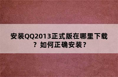 安装QQ2013正式版在哪里下载？如何正确安装？