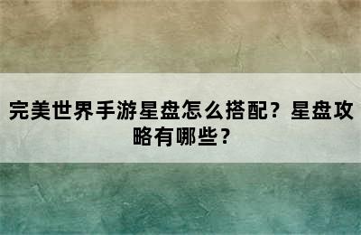 完美世界手游星盘怎么搭配？星盘攻略有哪些？