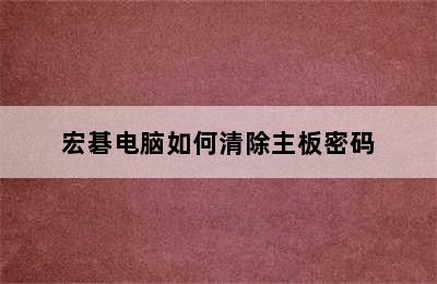 宏碁电脑如何清除主板密码