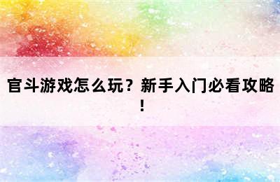 官斗游戏怎么玩？新手入门必看攻略！