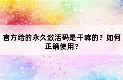 官方给的永久激活码是干嘛的？如何正确使用？