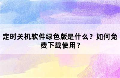 定时关机软件绿色版是什么？如何免费下载使用？