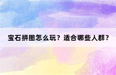 宝石拼图怎么玩？适合哪些人群？