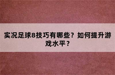 实况足球8技巧有哪些？如何提升游戏水平？