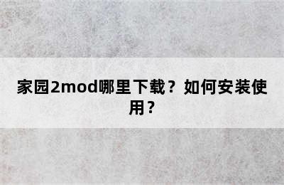 家园2mod哪里下载？如何安装使用？