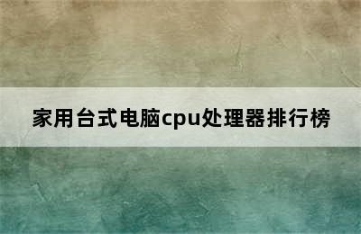 家用台式电脑cpu处理器排行榜