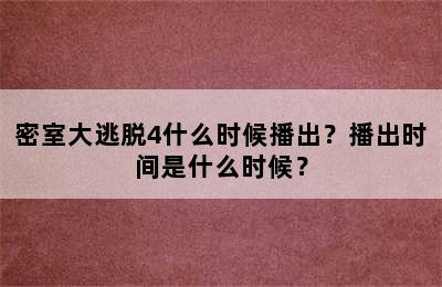 密室大逃脱4什么时候播出？播出时间是什么时候？