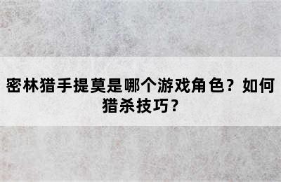 密林猎手提莫是哪个游戏角色？如何猎杀技巧？