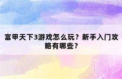 富甲天下3游戏怎么玩？新手入门攻略有哪些？