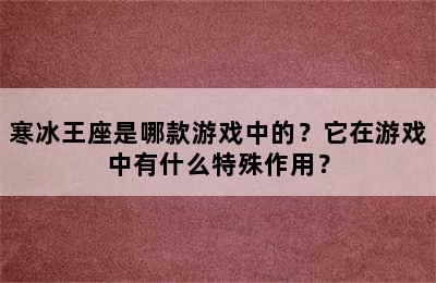 寒冰王座是哪款游戏中的？它在游戏中有什么特殊作用？