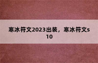 寒冰符文2023出装，寒冰符文s10