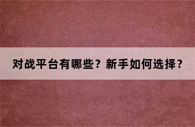 对战平台有哪些？新手如何选择？