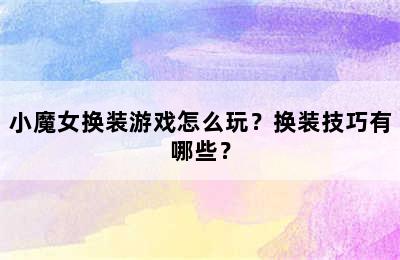 小魔女换装游戏怎么玩？换装技巧有哪些？