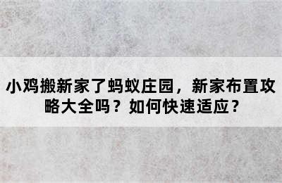 小鸡搬新家了蚂蚁庄园，新家布置攻略大全吗？如何快速适应？