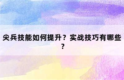 尖兵技能如何提升？实战技巧有哪些？