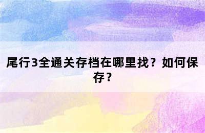 尾行3全通关存档在哪里找？如何保存？