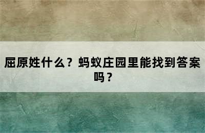 屈原姓什么？蚂蚁庄园里能找到答案吗？