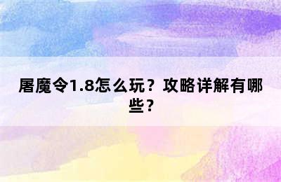 屠魔令1.8怎么玩？攻略详解有哪些？