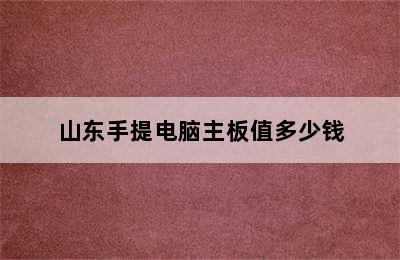 山东手提电脑主板值多少钱