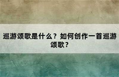 巡游颂歌是什么？如何创作一首巡游颂歌？