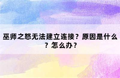 巫师之怒无法建立连接？原因是什么？怎么办？