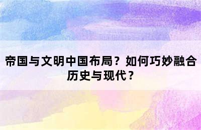 帝国与文明中国布局？如何巧妙融合历史与现代？