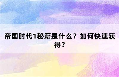 帝国时代1秘籍是什么？如何快速获得？