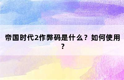 帝国时代2作弊码是什么？如何使用？