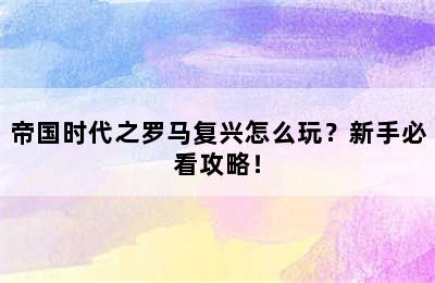 帝国时代之罗马复兴怎么玩？新手必看攻略！