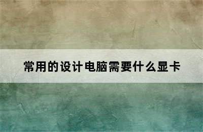 常用的设计电脑需要什么显卡