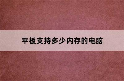 平板支持多少内存的电脑