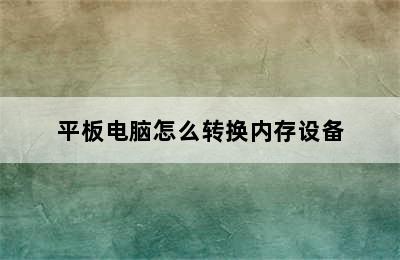 平板电脑怎么转换内存设备