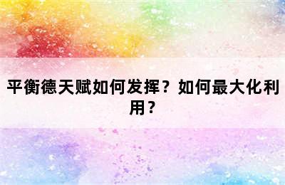 平衡德天赋如何发挥？如何最大化利用？