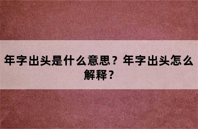 年字出头是什么意思？年字出头怎么解释？