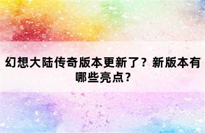 幻想大陆传奇版本更新了？新版本有哪些亮点？