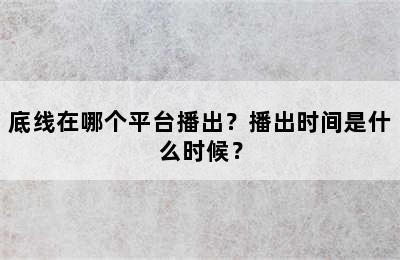 底线在哪个平台播出？播出时间是什么时候？