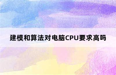 建模和算法对电脑CPU要求高吗