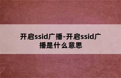 开启ssid广播-开启ssid广播是什么意思