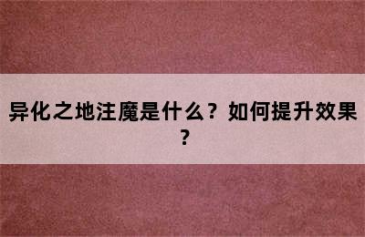 异化之地注魔是什么？如何提升效果？