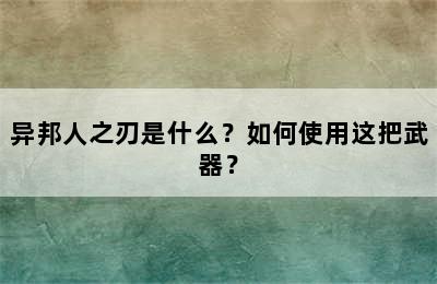 异邦人之刃是什么？如何使用这把武器？