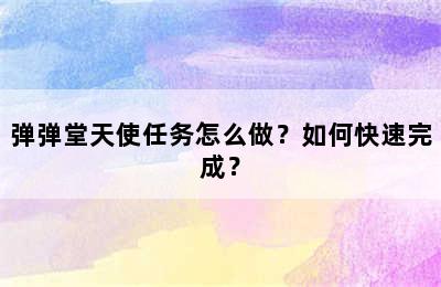 弹弹堂天使任务怎么做？如何快速完成？