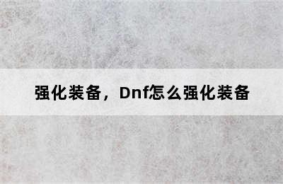 强化装备，Dnf怎么强化装备