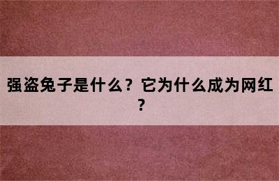 强盗兔子是什么？它为什么成为网红？