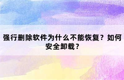 强行删除软件为什么不能恢复？如何安全卸载？