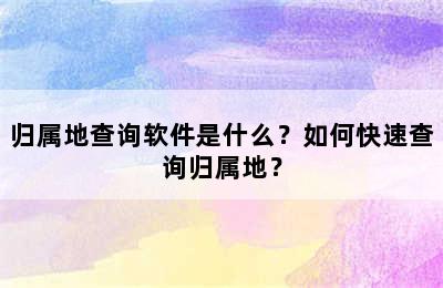 归属地查询软件是什么？如何快速查询归属地？