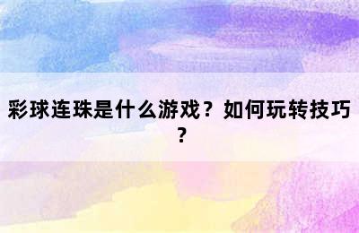 彩球连珠是什么游戏？如何玩转技巧？