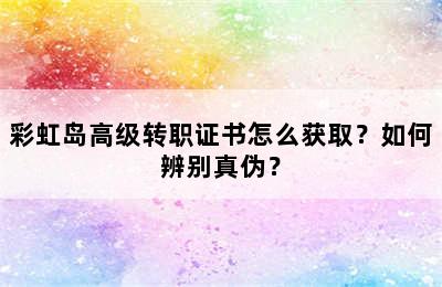 彩虹岛高级转职证书怎么获取？如何辨别真伪？