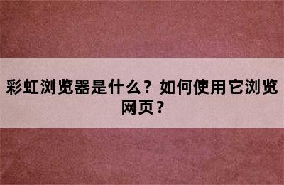 彩虹浏览器是什么？如何使用它浏览网页？