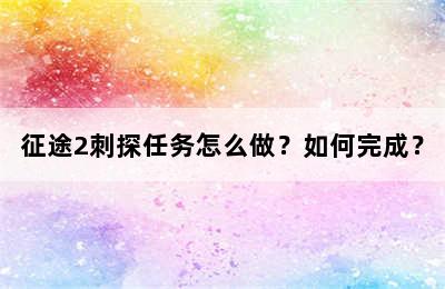 征途2刺探任务怎么做？如何完成？